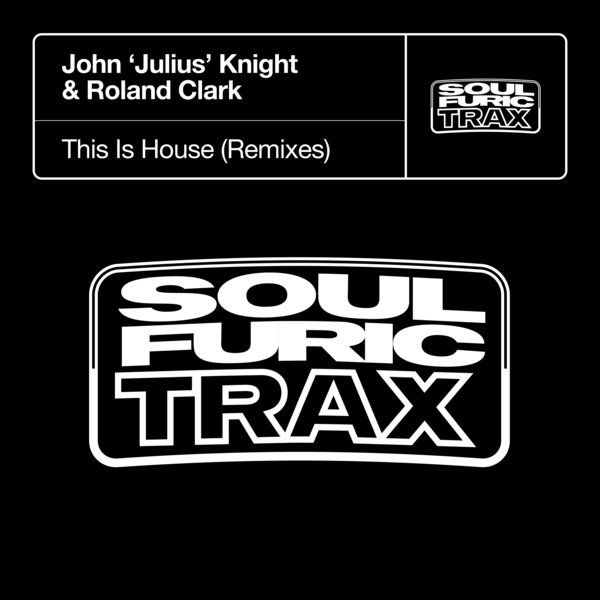 John 'Julius' Knight & Roland Clark - This Is House (Remixes) / Soulfuric Trax