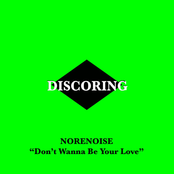 Norenoise - Don't Wanna Be Your Love / Discoring