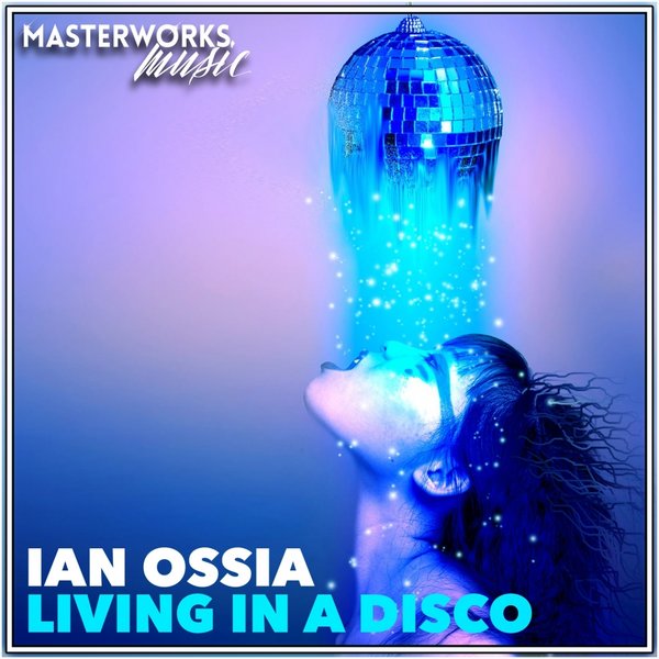 Ian Ossia - Living In A Disco / Masterworks Music