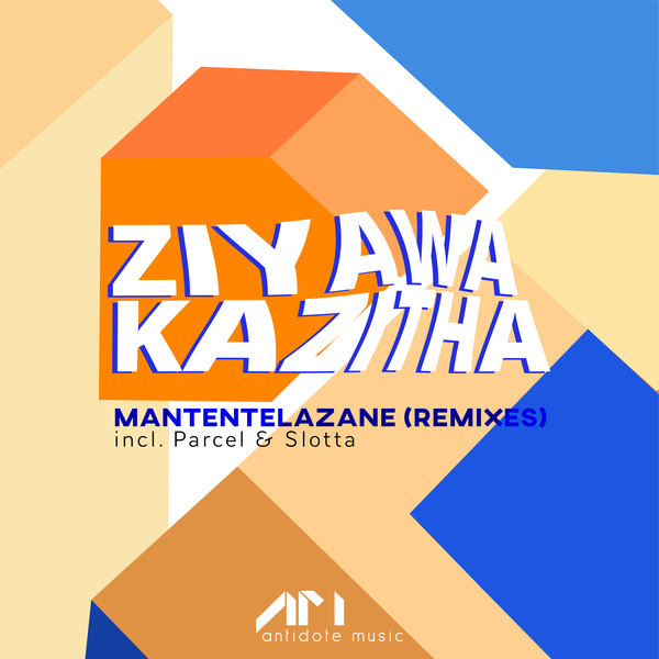 ZiyawaKazitha - Mantentelazane (Parcel (SWZ) & Slotta Remixes) / Antidote Music
