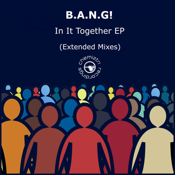 B.A.N.G! - In It Together EP (Extended Mixes) / Chemiztri Recordings
