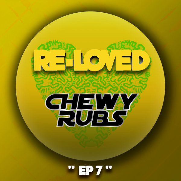 Chewy Rubs - EP 7 / Re-Loved