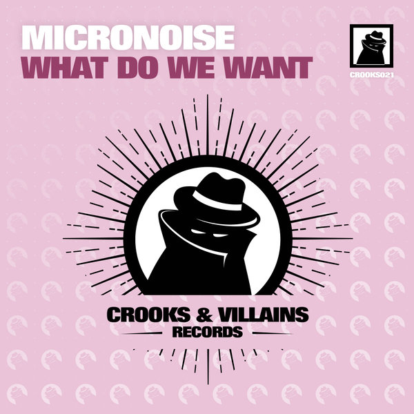 Micronoise - What Do We Want EP / Crooks & Villains Records