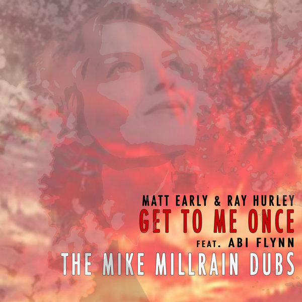 Matt Early & Ray Hurley ft Abi Flynn - Get To Me Once Mike Millrain Dubs / Sub London Records
