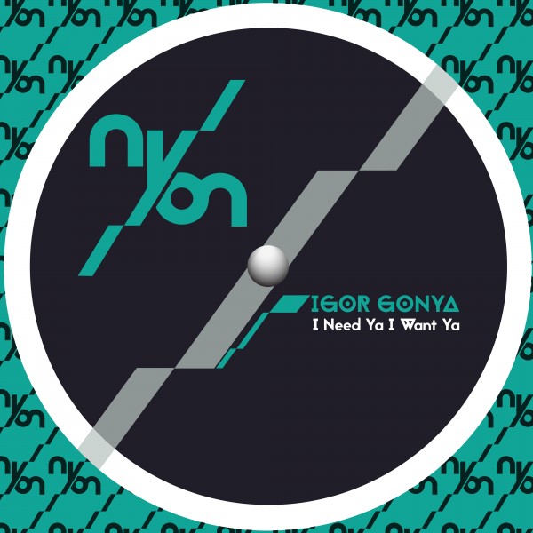 Igor Gonya - I Need Ya I Want Ya / NYON Records