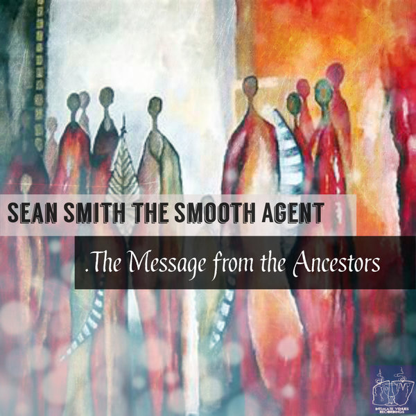 Sean Smith the Smooth Agent - The Message from the Ancestors EP / Intimate Venues Recordings