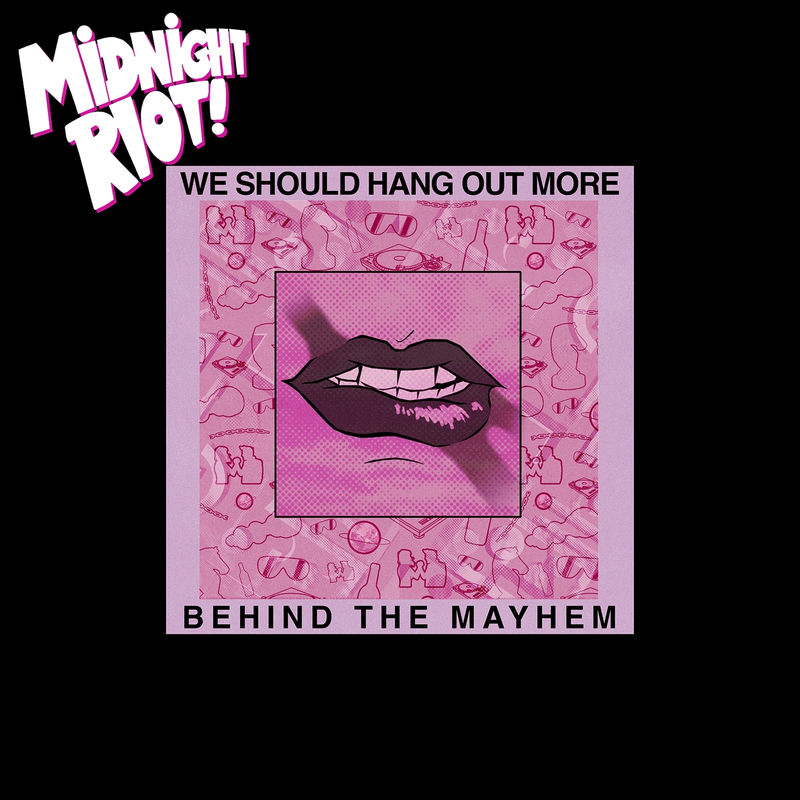 We Should Hang Out More - Behind the Mayhem / Midnight Riot
