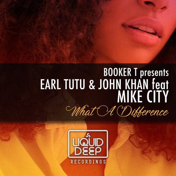Earl TuTu and John Khan feat. Mike City - What A Difference / Liquid Deep