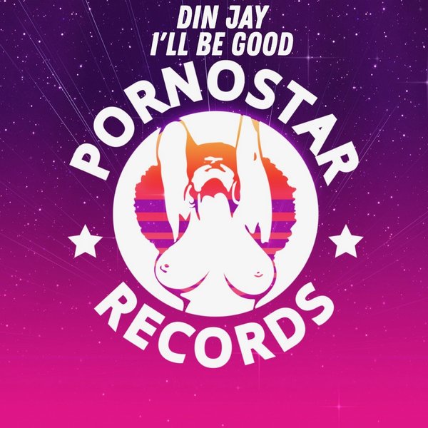 Din Jay - I'll Be Good / PornoStar Records