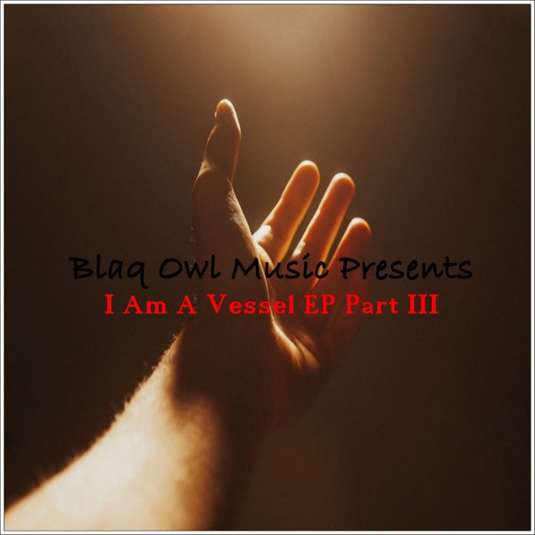 Blaq Owl - I Am A Vessel, Pt. 3 EP / Blaq Owl Music