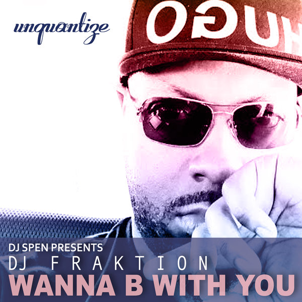 DJ Fraktion - Wanna B With You / unquantize