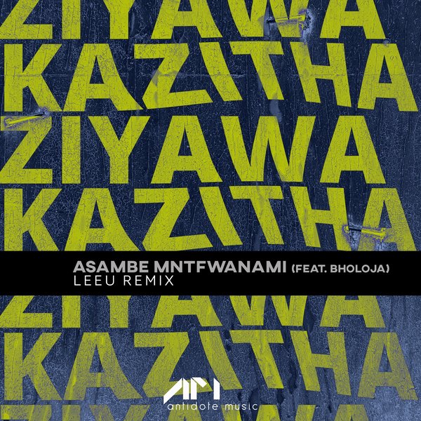 ZiyawaKazitha ft Bholoja - Asambe Mntfwanami (Leeu Remix) / Antidote Music