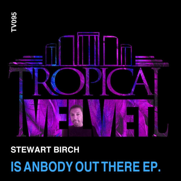 Stewart Birch - Is Anybody Out There EP / Tropical Velvet