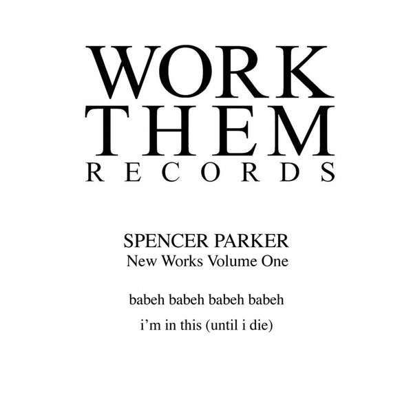 Spencer Parker - New Works, Vol. 1 / Work Them Records