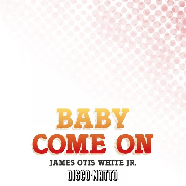 James Otis White Jr. - Baby Come On / Disco Matto