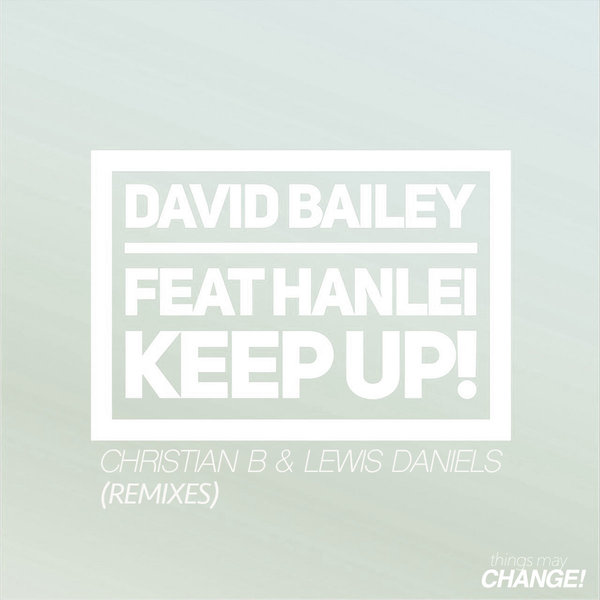 David Bailey & Hanlei - Keep Up! (Christian B & Lewis Daniels Remixes) / Things May Change!