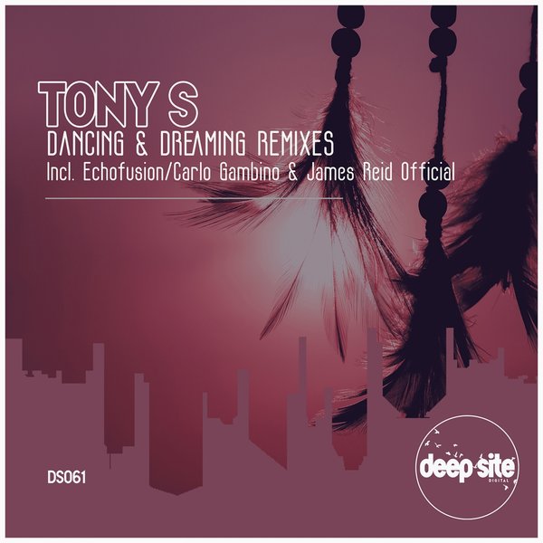 Tony S - Dancing & Dreaming (Remixes) / Deep Site Digital