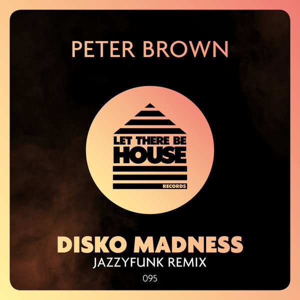 Peter Brown - Disko Madness (JazzyFunk Remix) / Let There Be House Records