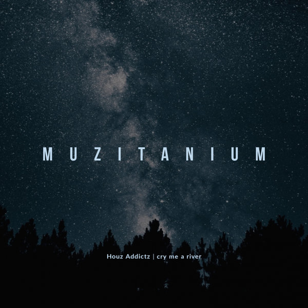 Houz Addictz - Cry Me A River / MuziTanium Recordings