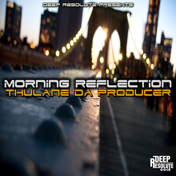 Thulane Da Producer - Morning Reflection (Da Producer's Mix) / Deep Resolute (PTY) LTD