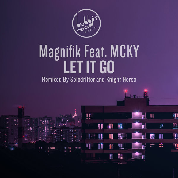 Magnifik ft MCKY - Let It Go / Bobbin Head Music