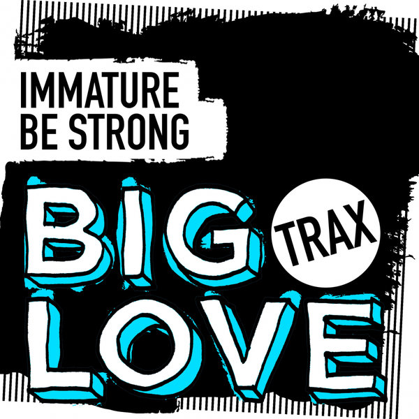Immature - Be Strong / Big Love Trax