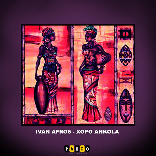 Ivan Afro5 - Xopo Ankóla / Pablo Entertainment