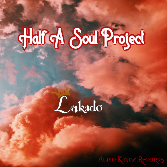 Lukado - Half A Soul Project / Audio Kingz Records