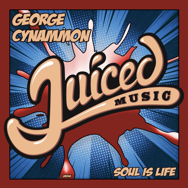 George Cynnamon - Soul Is Life / Juiced Music
