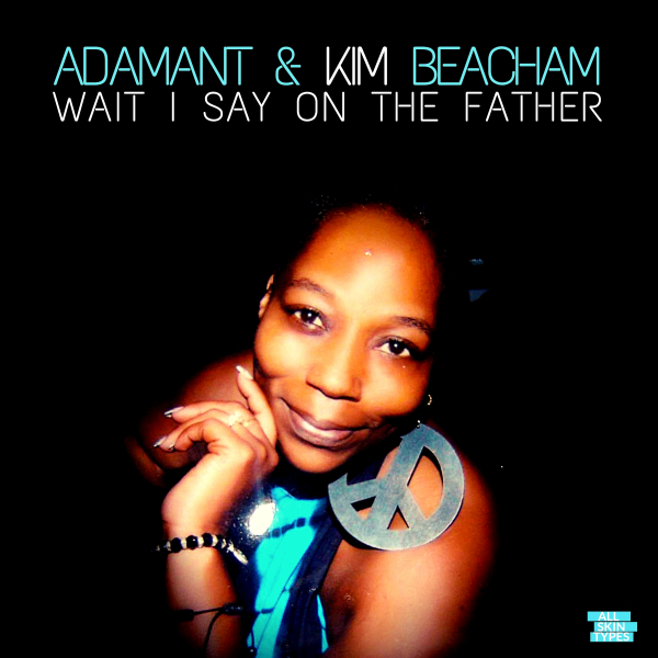 Adamant & Kim Beacham - Wait I Say On The Father / All Skin Types Recordings