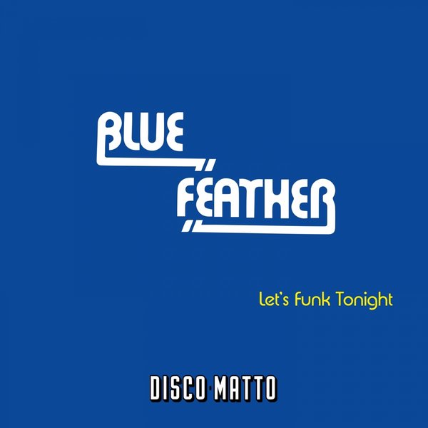 Blue Feather - Let's Funk Tonight / Disco Matto