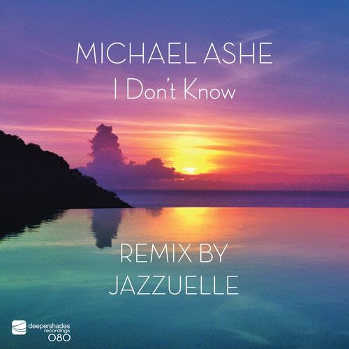Michael Ashe - I Don't Know (Remix by Jazzuelle) / Deeper Shades Recordings
