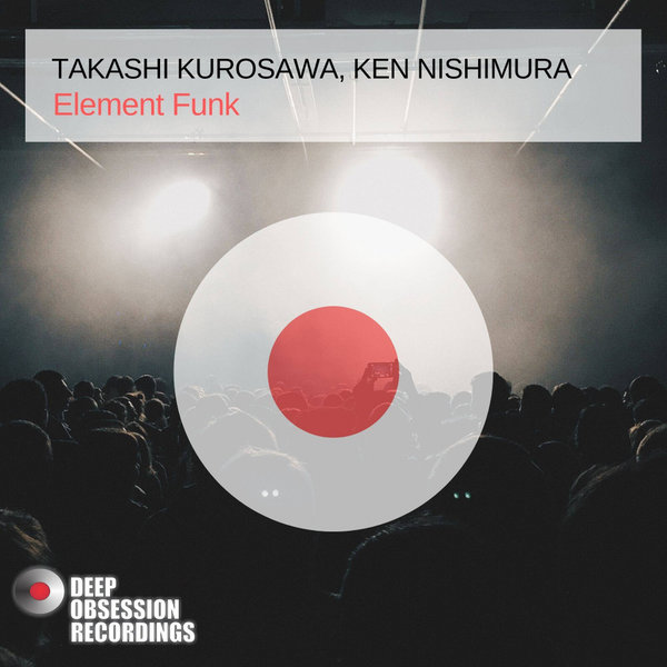 Takashi Kurosawa & Ken Nishimura - Element Funk / Deep Obsession Recordings