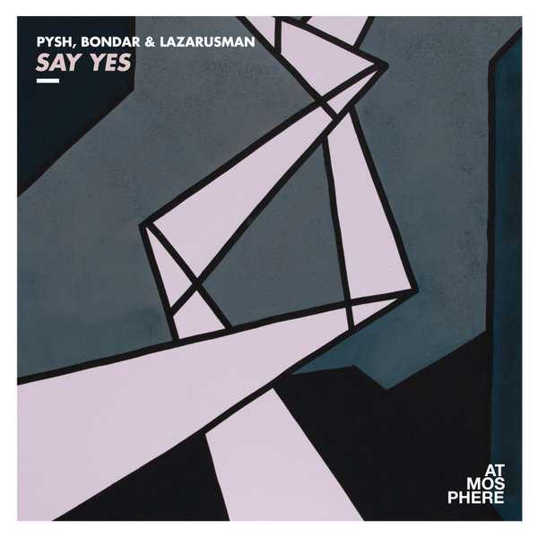 Pysh, Bondar, Lazarusman - Say Yes / Atmosphere Records