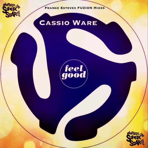 Cassio Ware - Feel Good (Franke Estevez FUZION Remixes) / Whatszzz Up Super Star!!!