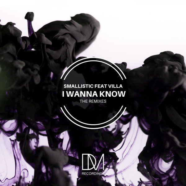 Smallistic ft Villa - I Wanna Know (Remixes) / DM.Recordings