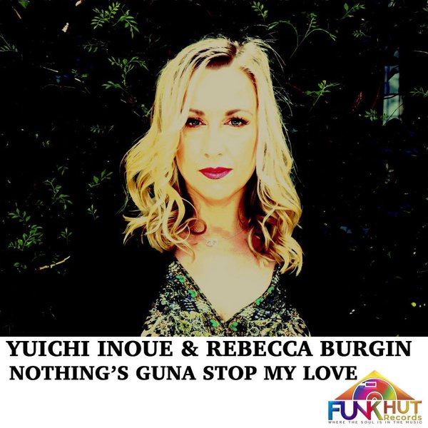 Yuichi Inoue & Rebecca Burgin - Nothing's Guna Stop My Love / FunkHut Records