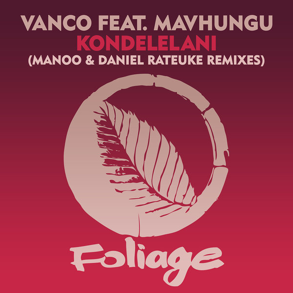 Vanco feat. Mavhungu - Kondelelani (Manoo & Daniel Rateuke Remixes) / Foliage Records