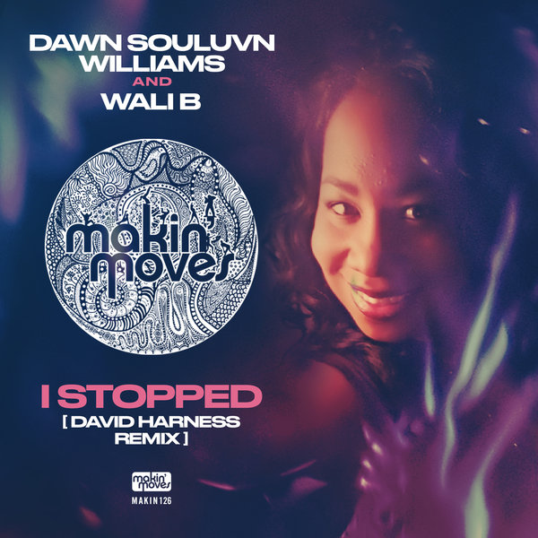 Dawn Souluvn Williams & Wali B - I Stopped (David Harness Remix) / Makin Moves