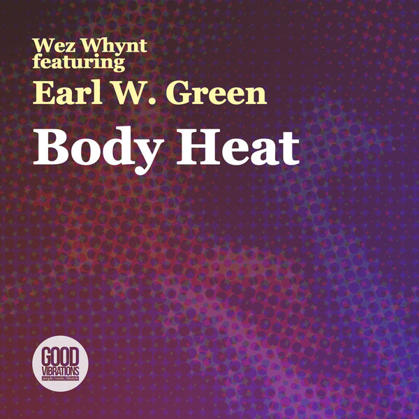 Wez Whynt ft Earl W. Green - Body Heat / Good Vibrations Music