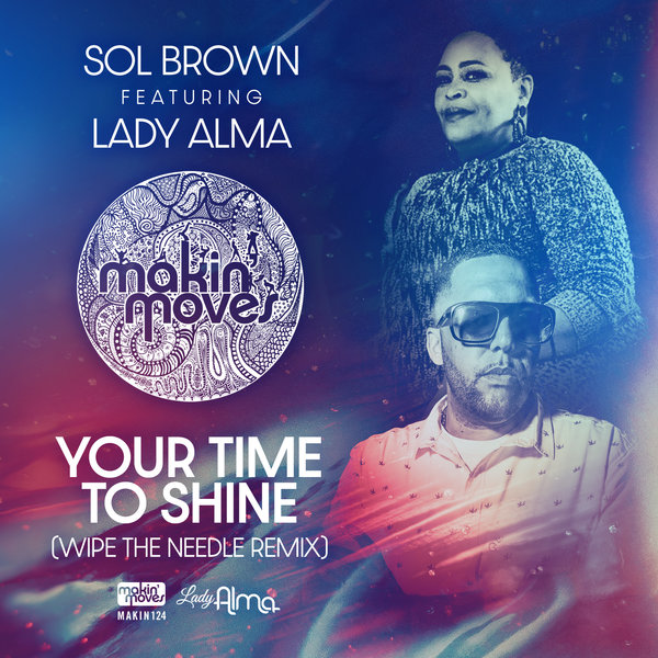 Sol Brown ft Lady Alma - Your Time To Shine (Wipe The Needle Remix) / Makin Moves