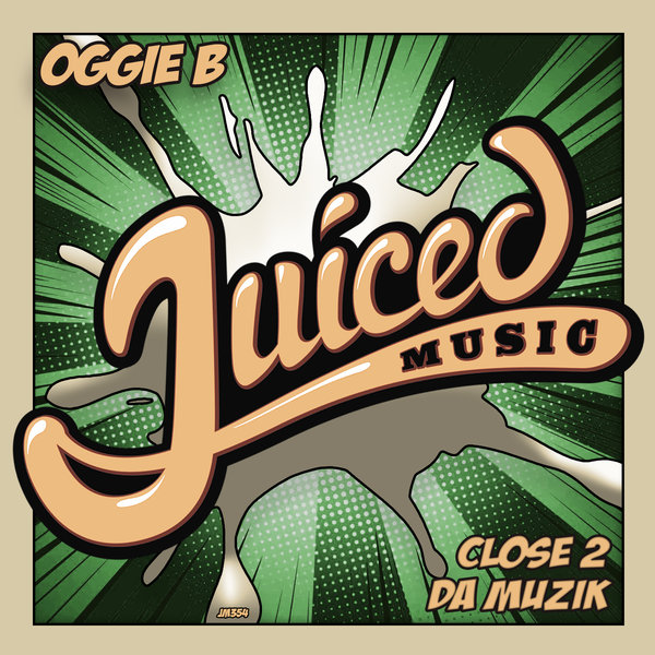 Oggie B - Close 2 Da Muzik / Juiced Music