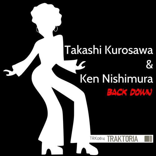 Takashi Kurosawa & Ken Nishimura - Back Down / Traktoria