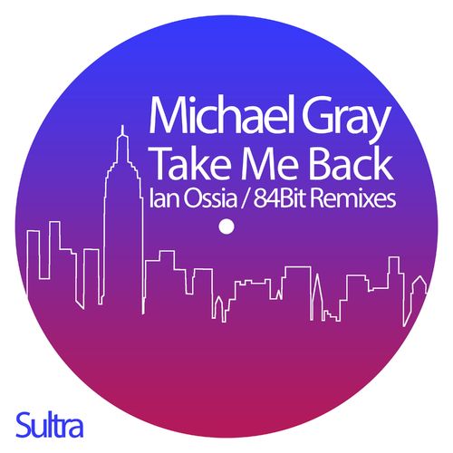 Michael Gray - Take Me Back (Ian Ossia / 84Bit Remixes) / Sultra Records
