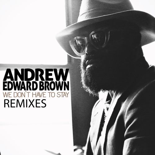 Andrew Edward Brown - We Don’t Have To Stay Remixes / Nylon Trax