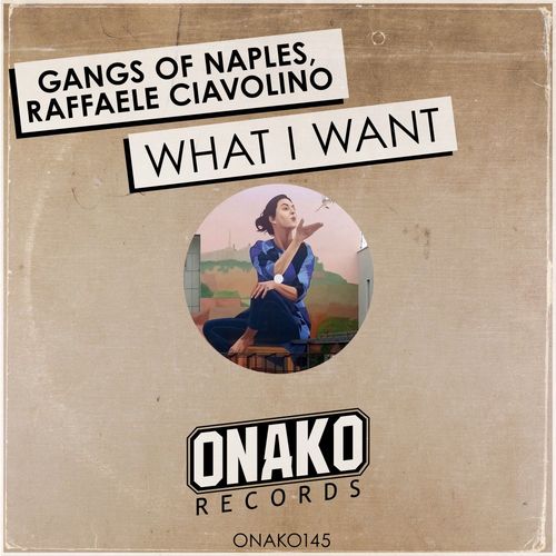 Gangs of Naples & Raffaele Ciavolino - What I Want / Onako Records