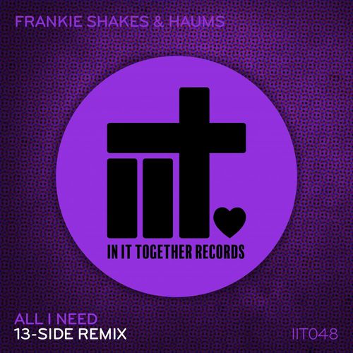 Frankie Shakes & HAUMS - All I Need (13-Side Remix) / In It Together Records