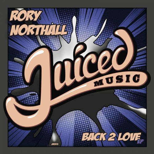 Rory Northall - Back 2 Love EP / Juiced Music