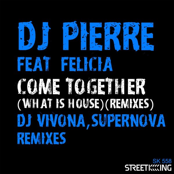 DJ Pierre feat Felicia - Come Together (What Is House?) [Remixes] / Street King