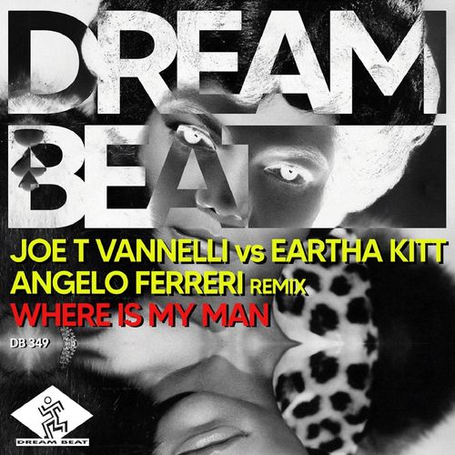 Joe T Vannelli Vs Eartha Kitt - Where Is My Man (Angelo Ferreri Remix) / Dream Beat Rec.